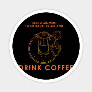 Take a moment to sit back and drink coffee Magnet